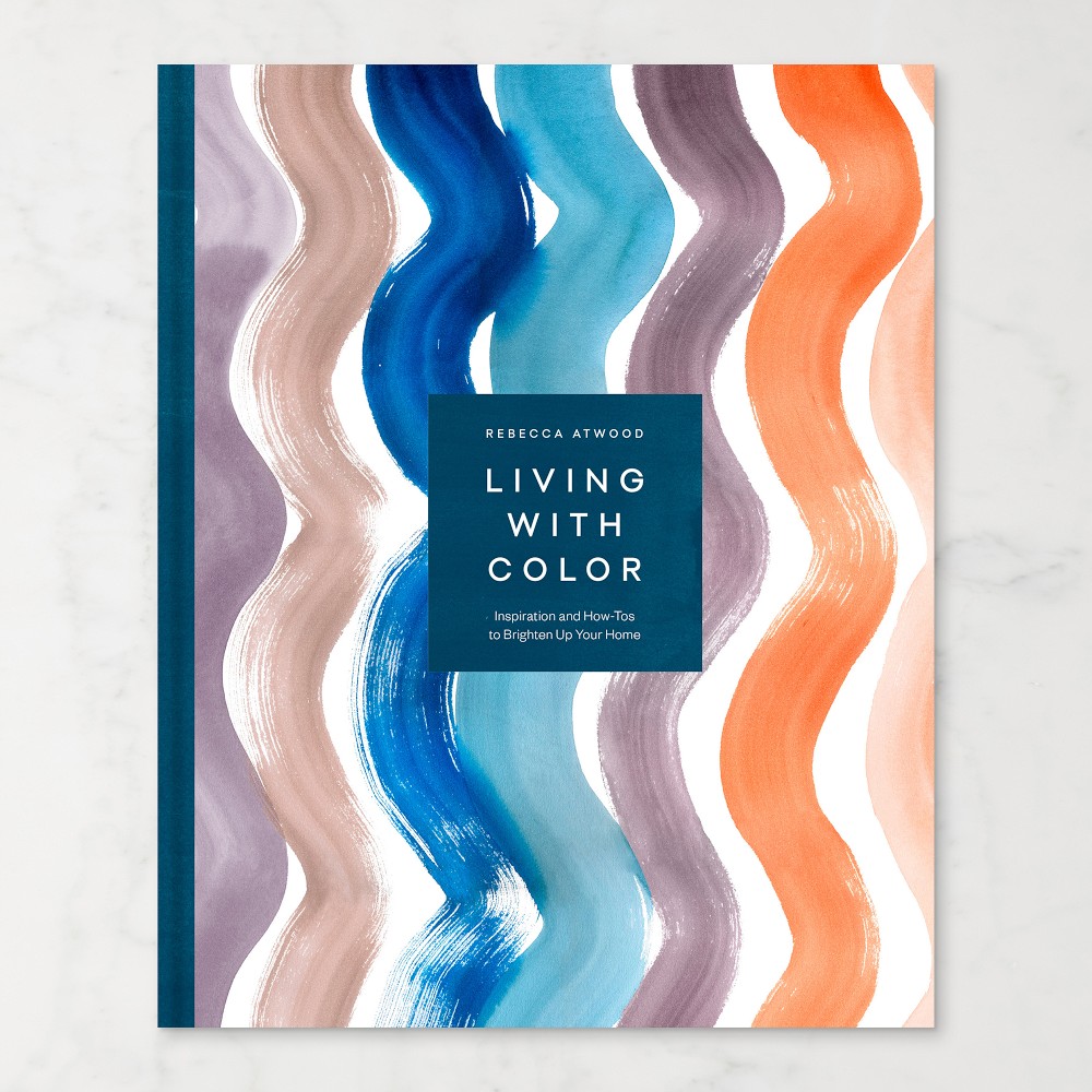 Rebecca Atwood: Living with Color: Inspiration and How-Tos to Brighten Up Your Home