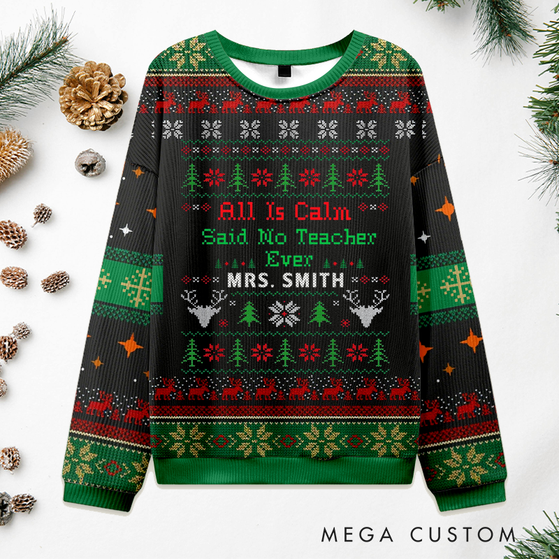 Personalized Teacher Christmas Ugly Sweater All Is Calm Said No Teacher Ever Design Sweater Appreciation Gift for Teachers