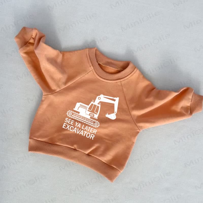 SEE YA LATER EXCAVATOR Baby Toddler Sweatshirt