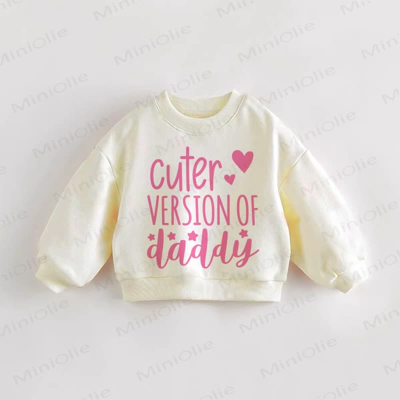 CUTER VERSION OF DADDY Baby Toddler Sweatshirt