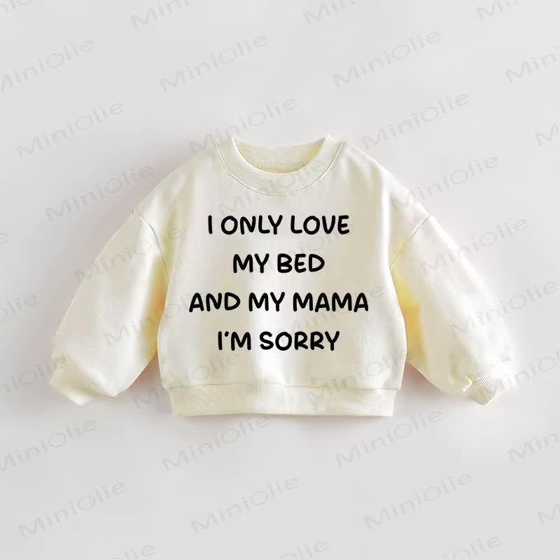 I ONLY LOVE MY BED AND MY MAMA I'M SORRY Baby Sweatshirt