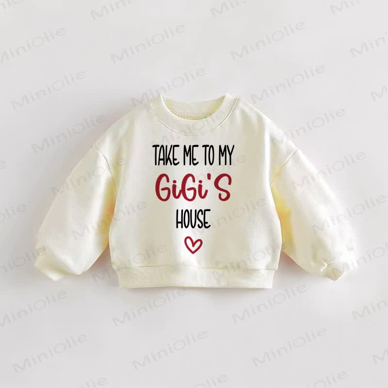TAKE ME TO MY GIGI'S HOUSE Baby Toddler Sweatshirt